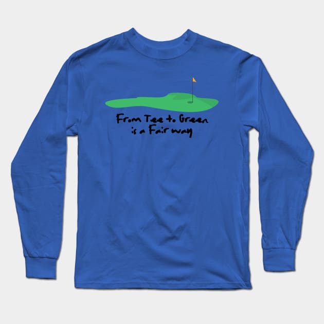 FROM TEE TO GREEN IS A FAIR WAY Long Sleeve T-Shirt by myboydoesballet